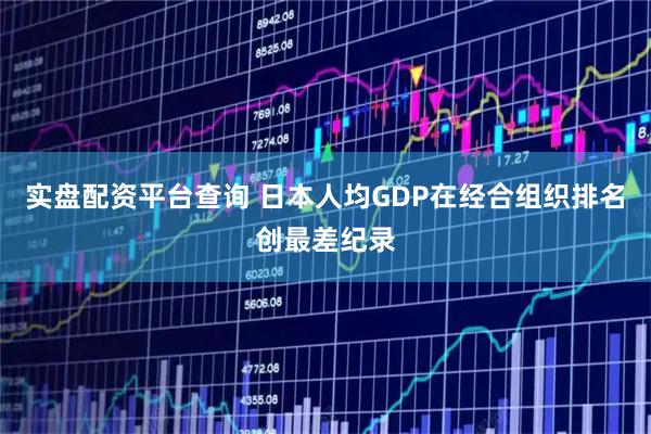 实盘配资平台查询 日本人均GDP在经合组织排名创最差纪录
